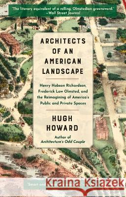 Architects of an American Landscape: Henry Hobson Richardson, Frederick Law Olmsted, and the Reimagining of America\'s Public and Private Spaces Hugh Howard 9780802162311 Grove Press