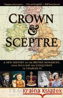 Crown & Sceptre: A New History of the British Monarchy, from William the Conqueror to Charles III Tracy Borman 9780802162328 Grove Press