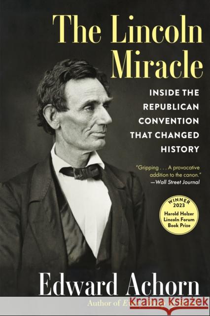 The Lincoln Miracle: Inside the Republican Convention That Changed History Edward Achorn 9780802162687 Grove Atlantic