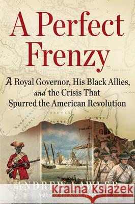 A Perfect Frenzy: A Royal Governor, His Black Allies, and the Crisis That Spurred the American Revolution Andrew Lawler 9780802164131 Atlantic Monthly Press
