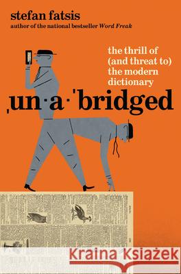 Unabridged: A Book about the Past, Present, and Future of the Dictionary Stefan Fatsis 9780802165824 Atlantic Monthly Press