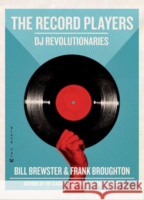 The Record Players: DJ Revolutionaries Bill Brewster Frank Broughton 9780802170897 Grove Press