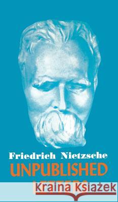 Nietzsche Unpublished Letters Friedrich Wilhelm Nietzsche 9780802212207