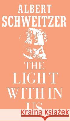 The Light Within Us Albert Schweitzer 9780802224842
