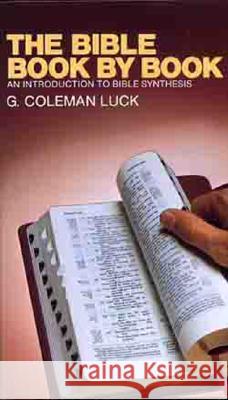 The Bible Book by Book: An Introduction to Bible Synthesis G. Colman Luck Coleman Luck 9780802400451 Moody Publishers
