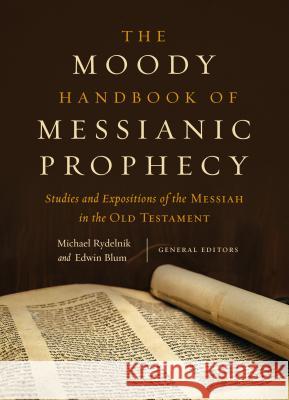 The Moody Handbook of Messianic Prophecy: Studies and Expositions of the Messiah in the Old Testament Rydelnik, Michael 9780802409638 Moody Publishers