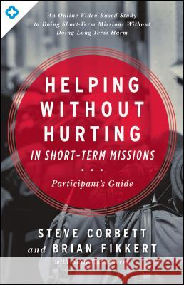 Helping Without Hurting in Short-Term Missions Steve Corbett Brian Fikkert 9780802409928