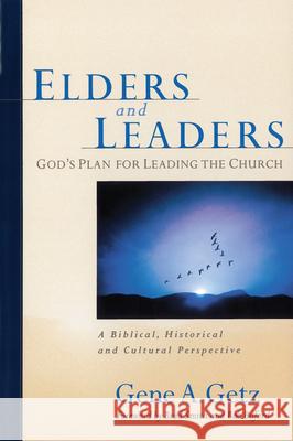 Elders and Leaders: God's Plan for Leading the Church: A Biblical, Historical and Cultural Perspective Gene A. Getz Brad Smith Bob Buford 9780802410573 Moody Publishers