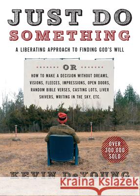 Just Do Something: A Liberating Approach to Finding God's Will Kevin L. DeYoung Joshua Harris 9780802411594 Moody Publishers