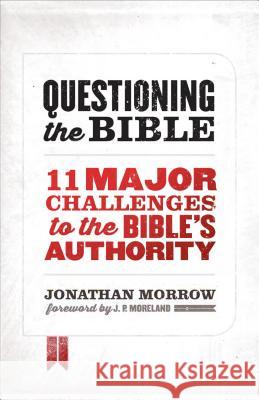 Questioning the Bible: 11 Major Challenges to the Bible's Authority Jonathan Morrow 9780802411785 Moody Publishers