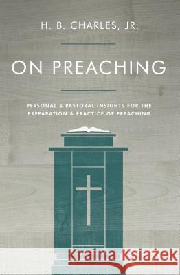 On Preaching: Personal & Pastoral Insights for the Preparation & Practice of Preaching H. B. Charle 9780802411914 Moody Publishers