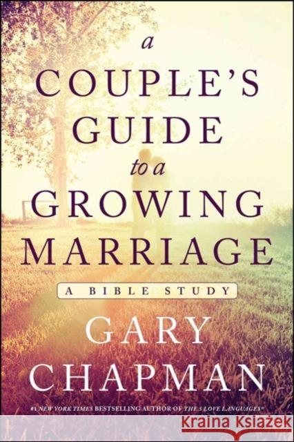 A Couple's Guide to a Growing Marriage: A Bible Study Gary Chapman 9780802412287