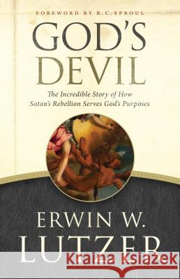 God's Devil: The Incredible Story of How Satan's Rebellion Serves God's Purposes Erwin W. Lutzer R., C. Sproul 9780802413130 Moody Publishers