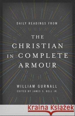 Daily Readings from the Christian in Complete Armour: Daily Readings in Spiritual Warfare William Gurnall James S. Bel 9780802413369