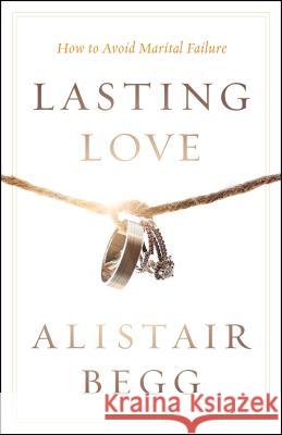 Lasting Love: How to Avoid Marital Failure Alistair Begg Howard Hendricks 9780802413444