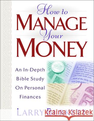 How to Manage Your Money: An In-Depth Bible Study on Personal Finances Larry Burkett 9780802414779 Moody Publishers
