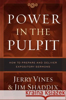 Power in the Pulpit: How to Prepare and Deliver Expository Sermons Jerry Vines James L. Shaddix 9780802415578 Moody Publishers