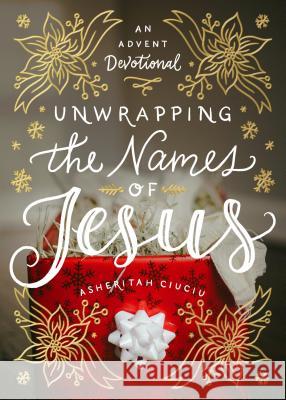 Unwrapping the Names of Jesus: An Advent Devotional Asheritah Ciuciu 9780802416728 Moody Publishers