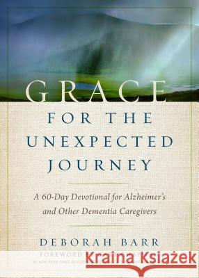 Grace for the Unexpected Journey: A 60-Day Devotional for Alzheimer's and Other Dementia Caregivers Debbie Barr 9780802416780 Moody Publishers