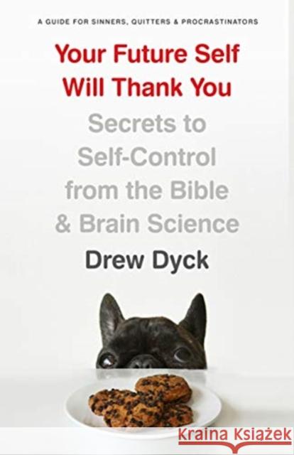 Your Future Self Will Thank You: Secrets to Self-Control from the Bible and Brain Science (a Guide for Sinners, Quitters, and Procrastinators) Dyck, Drew 9780802418296 Moody Publishers