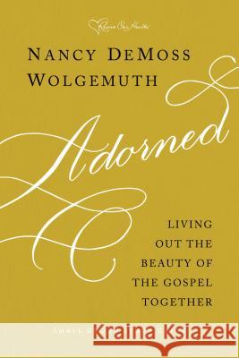 Adorned Study Guide: Living Out the Beauty of the Gospel Together Nancy DeMoss Wolgemuth 9780802418654 Moody Publishers