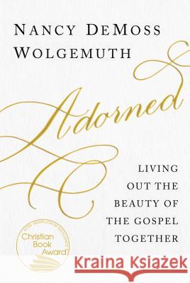 Adorned: Living Out the Beauty of the Gospel Together Nancy DeMoss Wolgemuth 9780802419002 Moody Publishers
