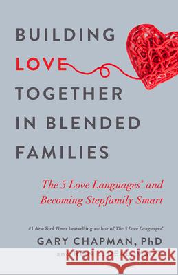 Building Love Together in Blended Families: The 5 Love Languages and Becoming Stepfamily Smart Gary Chapman Ron L. Deal 9780802419057 Northfield Publishing
