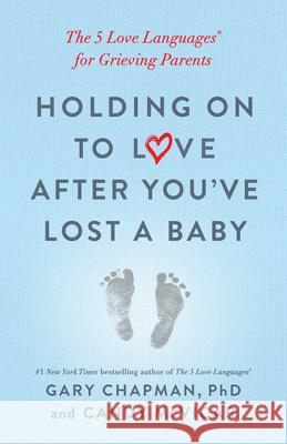 Holding on to Love After You've Lost a Baby: The 5 Love Languages(r) for Grieving Parents Gary Chapman Candy McVicar 9780802419408 Northfield Publishing