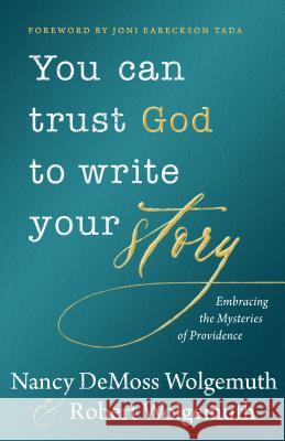 You Can Trust God to Write Your Story: Embracing the Mysteries of Providence Wolgemuth, Nancy DeMoss 9780802419514 Moody Publishers