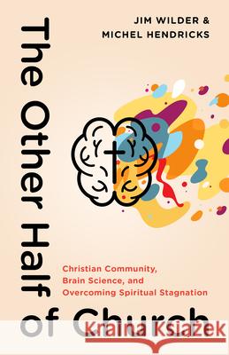 The Other Half of Church: Christian Community, Brain Science, and Overcoming Spiritual Stagnation Wilder, Jim 9780802419637