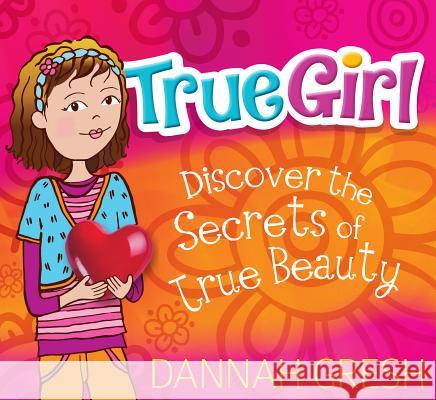 True Girl: Discover the Secrets of True Beauty Dannah Gresh 9780802419712