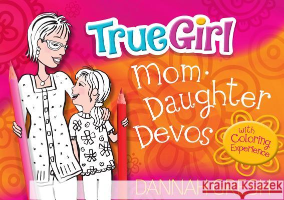 True Girl Mom-Daughter Devos: With Coloring Experience Dannah Gresh 9780802419729