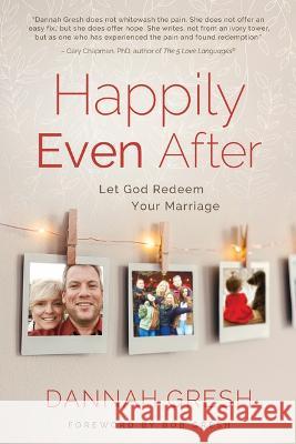Happily Even After: Let God Redeem Your Marriage Dannah Gresh Bob Gresh 9780802419828 Moody Publishers