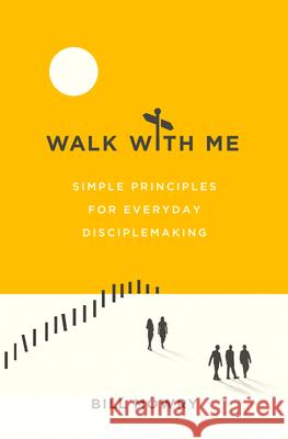 Walk with Me: Simple Principles for Everyday Disciplemaking Bill Mowry 9780802420299 Moody Publishers