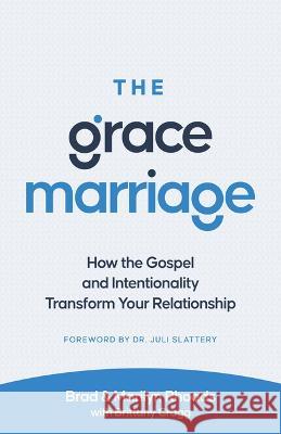 The Grace Marriage: How the Gospel and Intentionality Transform Your Relationship Brad Rhoads Marilyn Rhoads Brittany Cragg 9780802421487