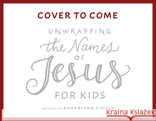 Unwrapping the Names of Jesus for Kids Asheritah Ciuciu 9780802423801