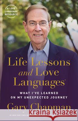 Life Lessons and Love Languages: What I've Learned on My Unexpected Journey Gary Chapman 9780802423986