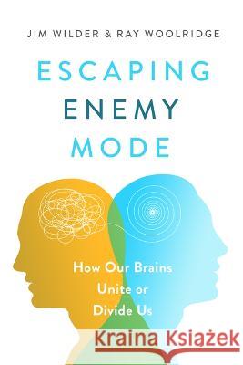 Escaping Enemy Mode: How Our Brains Unite or Divide Us Wilder, Jim 9780802425034