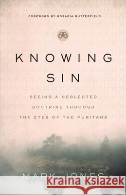 Knowing Sin: Seeing a Neglected Doctrine Through the Eyes of the Puritans Mark Jones 9780802425195
