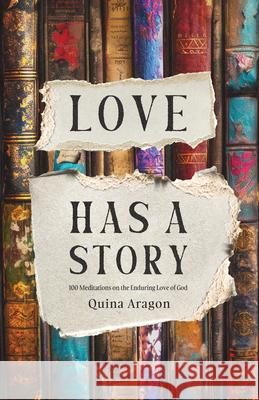 Love Has a Story: 100 Meditations on the Enduring Love of God Quina Aragon 9780802425591 Moody Publishers