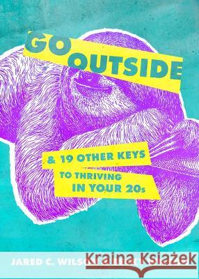 Go Outside ...: And 19 Other Keys to Thriving in Your 20s Jared C. Wilson Becky Wilson 9780802428264