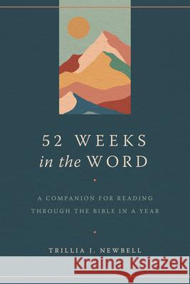 52 Weeks in the Word: A Companion for Reading Through the Bible in a Year Trillia J. Newbell 9780802428356 Moody Publishers