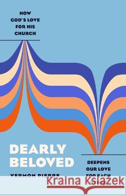 Dearly Beloved: How God's Love for His Church Deepens Our Love for Each Other Vermon Pierre 9780802428592 Moody Publishers