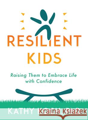 Resilient Kids: Raising Them to Embrace Life with Confidence Koch Phd, Kathy 9780802429094 Moody Publishers