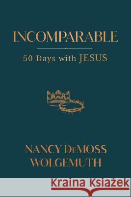 Incomparable: 50 Days with Jesus Nancy DeMoss Wolgemuth 9780802429537