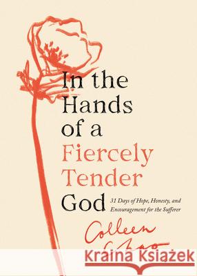 In the Hands of a Fiercely Tender God: 31 Days of Hope, Honesty, and Encouragement for the Sufferer Colleen Chao 9780802429902 Moody Publishers