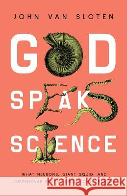God Speaks Science: What Neurons, Giant Squid, and Supernovae Reveal about Our Creator John Va 9780802430946 Moody Publishers