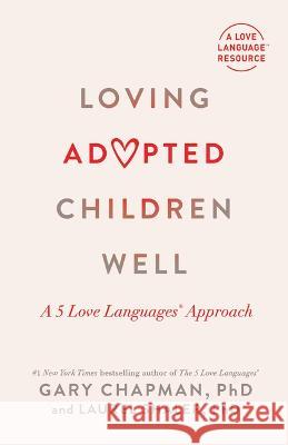 Loving Adopted Children Well: A 5 Love Languages(r) Approach Gary Chapman Laurel Shaler 9780802431875 Moody Publishers