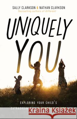 Uniquely You: Exploring Your Child's Extraordinarily Distinctive Design Sally Clarkson Nathan Clarkson 9780802432780