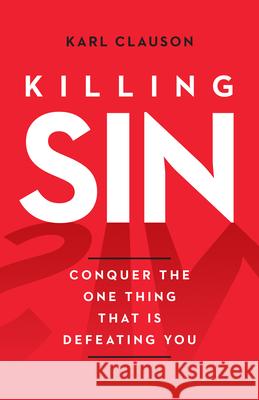 Killing Sin: Conquer That One Thing That's Killing You Karl Clauson 9780802434593 Moody Publishers
